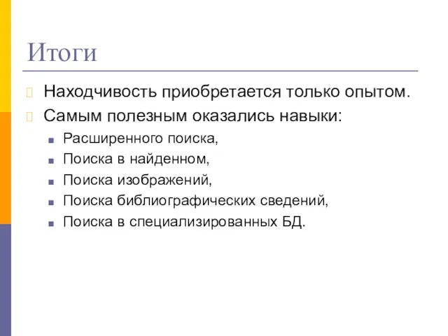 Итоги Находчивость приобретается только опытом. Самым полезным оказались навыки: Расширенного поиска, Поиска