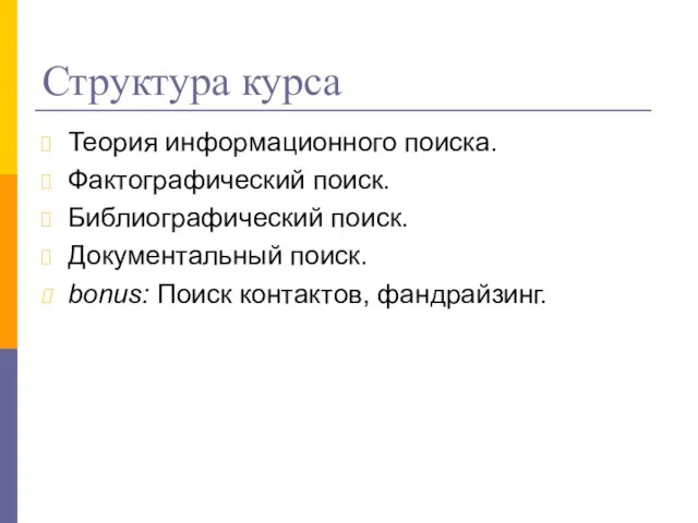 Структура курса Теория информационного поиска. Фактографический поиск. Библиографический поиск. Документальный поиск. bonus: Поиск контактов, фандрайзинг.