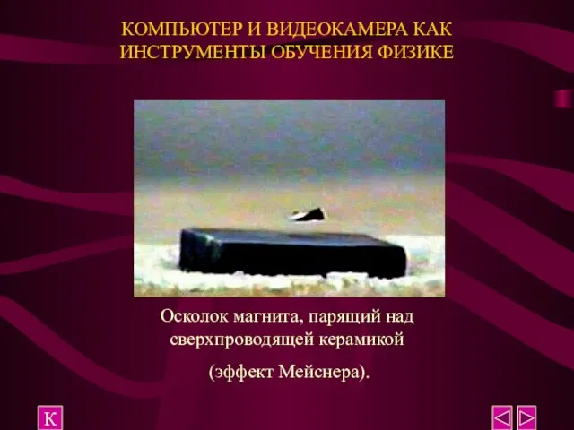 КОМПЬЮТЕР И ВИДЕОКАМЕРА КАК ИНСТРУМЕНТЫ ОБУЧЕНИЯ ФИЗИКЕ К Осколок магнита, парящий над сверхпроводящей керамикой (эффект Мейснера).