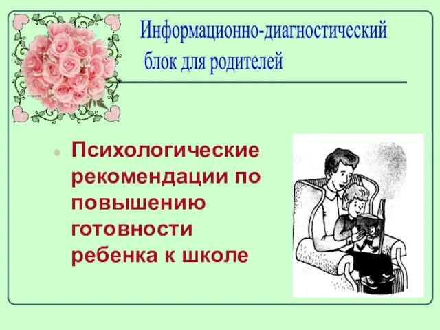 Психологические рекомендации по повышению готовности ребенка к школе Информационно-диагностический блок для родителей