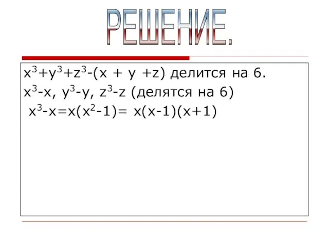 х3+у3+z3-(х + у +z) делится на 6. х3-х, у3-у, z3-z (делятся на 6) х3-х=х(х2-1)= х(х-1)(х+1) РЕШЕНИЕ.