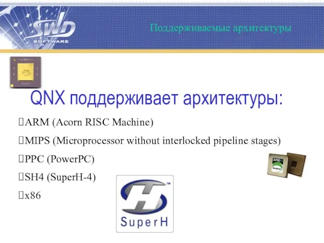 Поддерживаемые архитектуры QNX поддерживает архитектуры: ARM (Acorn RISC Machine) MIPS (Microprocessor without