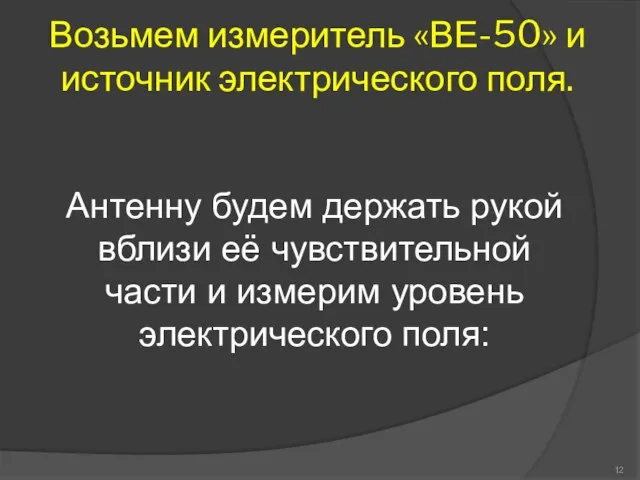 Возьмем измеритель «ВЕ-50» и источник электрического поля. Антенну будем держать рукой вблизи