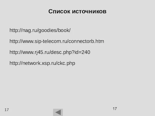 Список источников http://nag.ru/goodies/book/ http://www.rj45.ru/desc.php?id=240 http://www.sip-telecom.ru/connectorb.htm http://network.xsp.ru/ckc.php 17