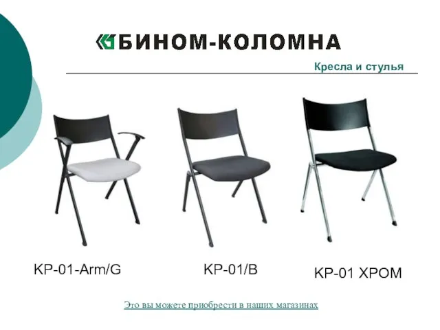 Кресла и стулья KP-01-Arm/G KP-01/B KP-01 ХРОМ Это вы можете приобрести в наших магазинах