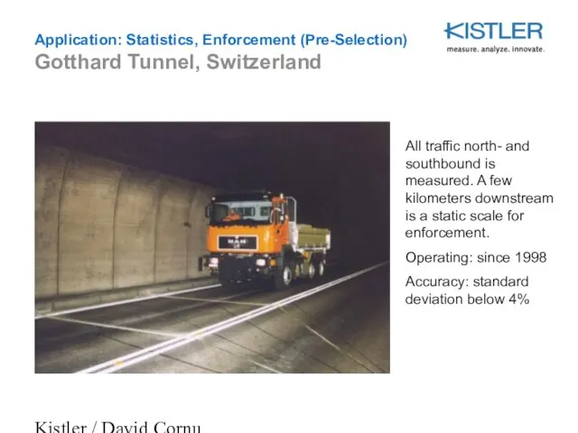 Kistler / David Cornu Application: Statistics, Enforcement (Pre-Selection) Gotthard Tunnel, Switzerland All