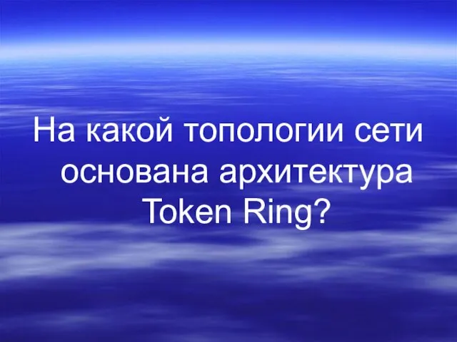 На какой топологии сети основана архитектура Token Ring?
