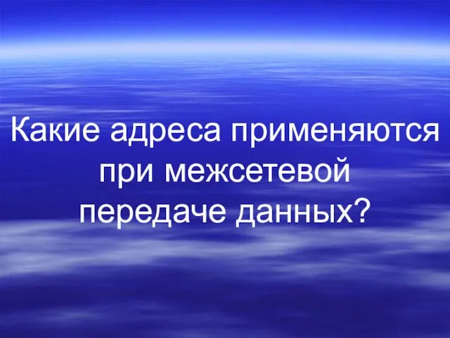 Какие адреса применяются при межсетевой передаче данных?