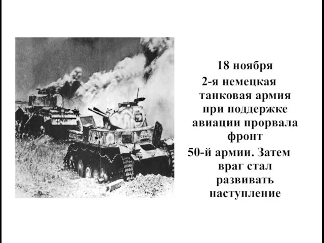 18 ноября 2-я немецкая танковая армия при поддержке авиации прорвала фронт 50-й