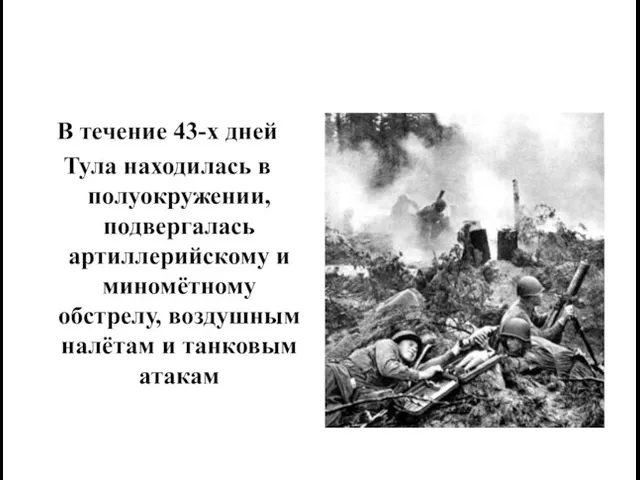 В течение 43-х дней Тула находилась в полуокружении, подвергалась артиллерийскому и миномётному