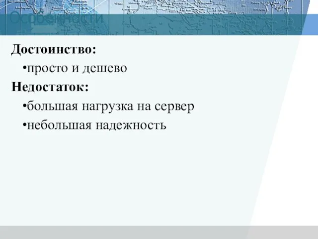 Достоинство: просто и дешево Недостаток: большая нагрузка на сервер небольшая надежность Особенности