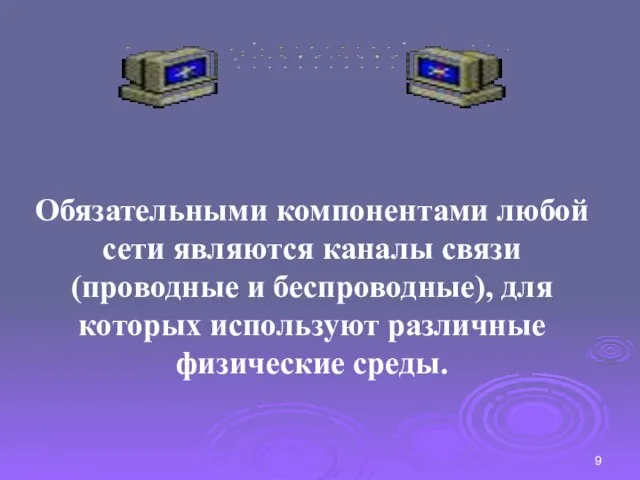 Обязательными компонентами любой сети являются каналы связи (проводные и беспроводные), для которых используют различные физические среды.