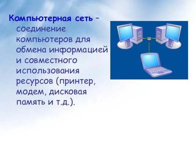 Компьютерная сеть – соединение компьютеров для обмена информацией и совместного использования ресурсов