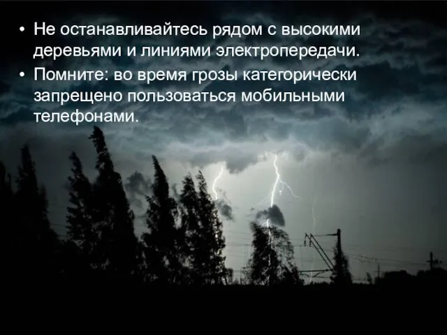 Не останавливайтесь рядом с высокими деревьями и линиями электропередачи. Помните: во время