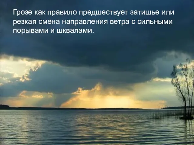 Грозе как правило предшествует затишье или резкая смена направления ветра с сильными порывами и шквалами.