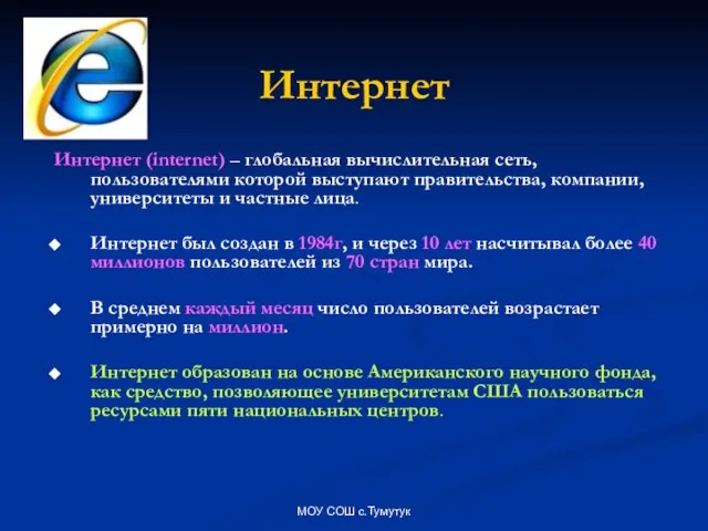 МОУ СОШ с.Тумутук Интернет Интернет (internet) – глобальная вычислительная сеть, пользователями которой