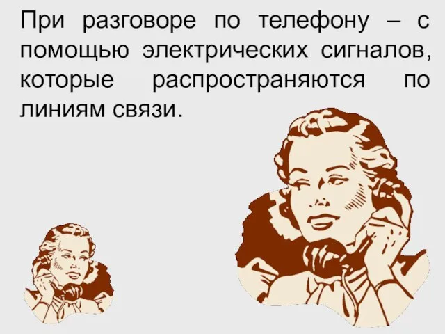 При разговоре по телефону – с помощью электрических сигналов, которые распространяются по линиям связи.