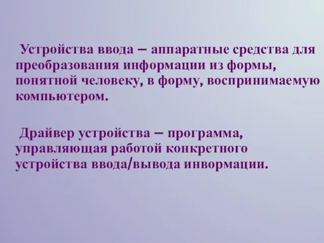 Устройства ввода – аппаратные средства для преобразования информации из формы, понятной человеку,