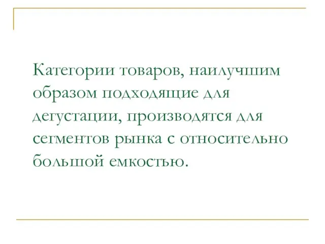 Категории товаров, наилучшим образом подходящие для дегустации, производятся для сегментов рынка с относительно большой емкостью.