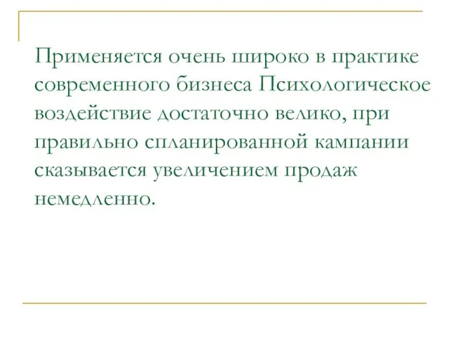 Применяется очень широко в практике современного бизнеса Психологическое воздействие достаточно велико, при