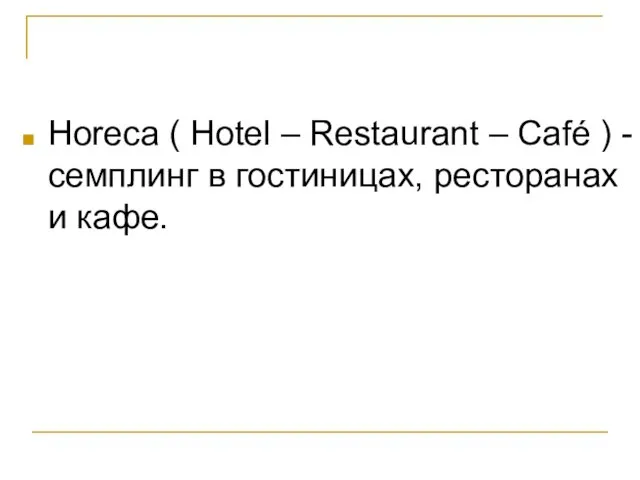 Horeca ( Hotel – Restaurant – Café ) - семплинг в гостиницах, ресторанах и кафе.