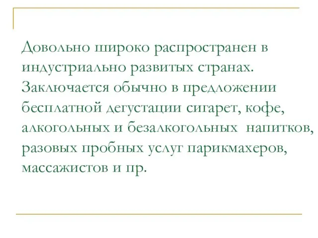 Довольно широко распространен в индустриально развитых странах. Заключается обычно в предложении бесплатной