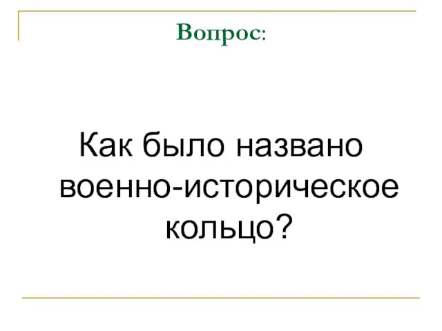 Вопрос: Как было названо военно-историческое кольцо?