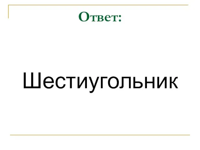 Ответ: Шестиугольник