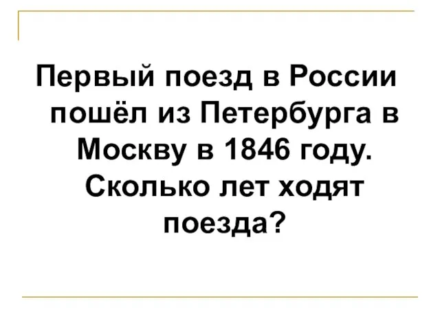 Первый поезд в России пошёл из Петербурга в Москву в 1846 году. Сколько лет ходят поезда?