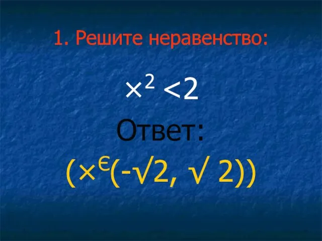 1. Решите неравенство: ×2 Ответ: (×Є(-√2, √ 2))