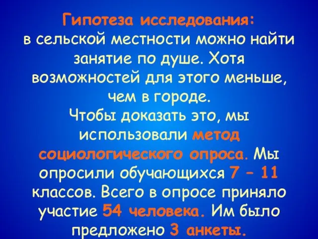 Гипотеза исследования: в сельской местности можно найти занятие по душе. Хотя возможностей