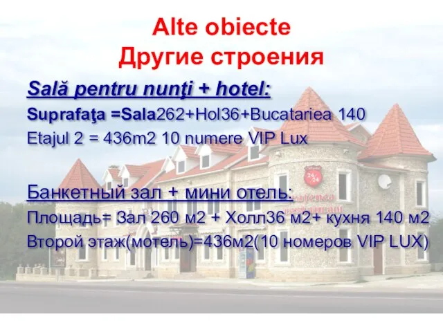 Alte obiecte Другие строения Sală pentru nunţi + hotel: Suprafaţa =Sala262+Hol36+Bucatariea 140