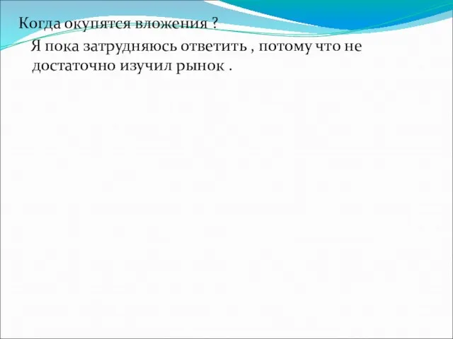 Когда окупятся вложения ? Я пока затрудняюсь ответить , потому что не достаточно изучил рынок .