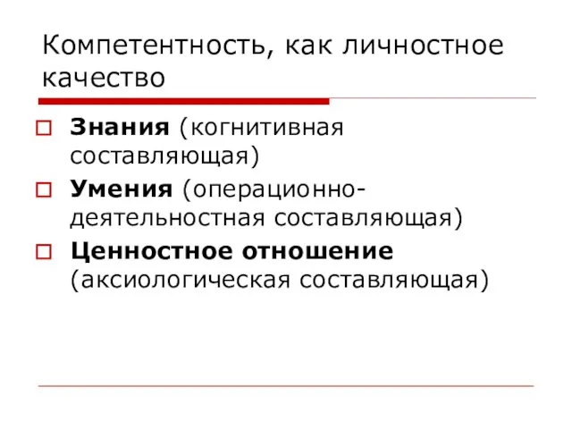 Компетентность, как личностное качество Знания (когнитивная составляющая) Умения (операционно-деятельностная составляющая) Ценностное отношение (аксиологическая составляющая)