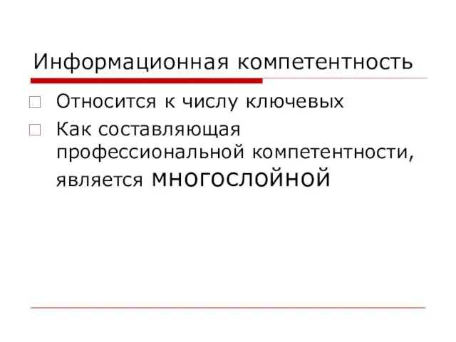 Информационная компетентность Относится к числу ключевых Как составляющая профессиональной компетентности, является многослойной