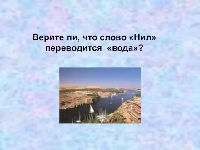 Верите ли, что слово «Нил» переводится «вода»?