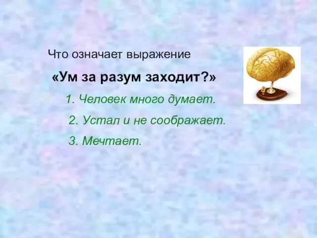 Что означает выражение «Ум за разум заходит?» 1. Человек много думает. 2.