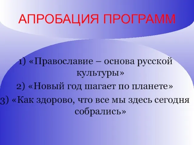 АПРОБАЦИЯ ПРОГРАММ «Православие – основа русской культуры» «Новый год шагает по планете»