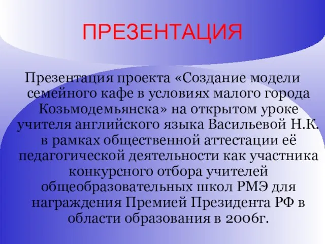 ПРЕЗЕНТАЦИЯ Презентация проекта «Создание модели семейного кафе в условиях малого города Козьмодемьянска»