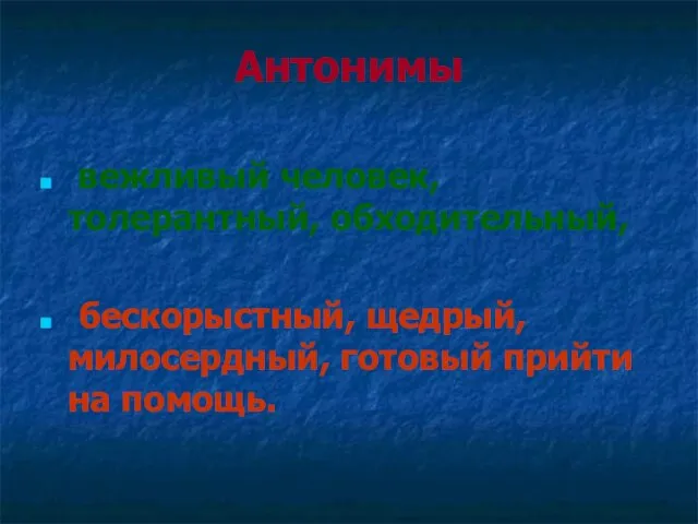 Антонимы вежливый человек, толерантный, обходительный, бескорыстный, щедрый, милосердный, готовый прийти на помощь.