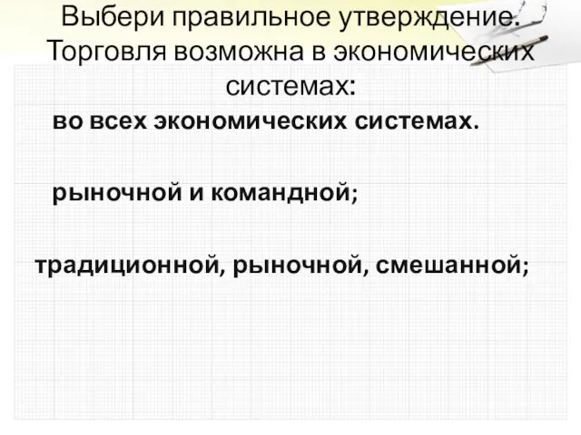 Выбери правильное утверждение. Торговля возможна в экономических системах: во всех экономических системах.