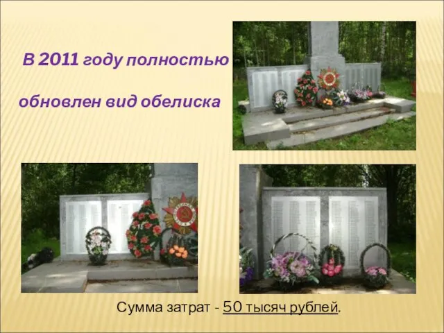 В 2011 году полностью обновлен вид обелиска Сумма затрат - 50 тысяч рублей.