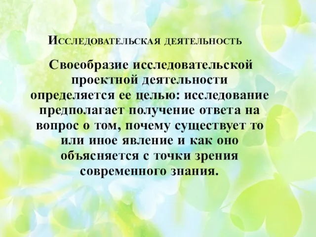 Исследовательская деятельность Своеобразие исследовательской проектной деятельности определяется ее целью: исследование предполагает получение