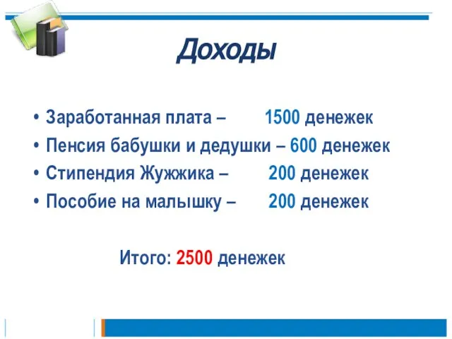 Доходы Заработанная плата – 1500 денежек Пенсия бабушки и дедушки – 600