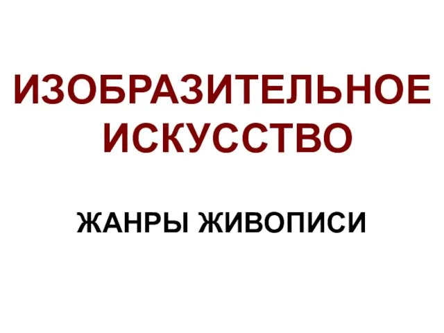 ИЗОБРАЗИТЕЛЬНОЕ ИСКУССТВО ЖАНРЫ ЖИВОПИСИ