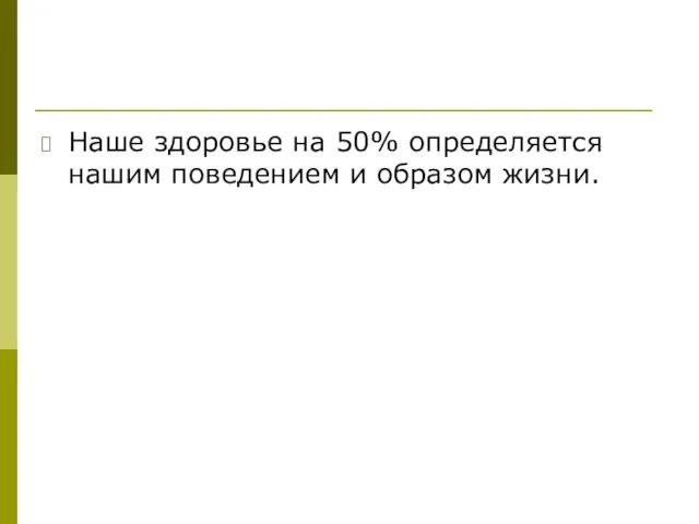 Наше здоровье на 50% определяется нашим поведением и образом жизни.