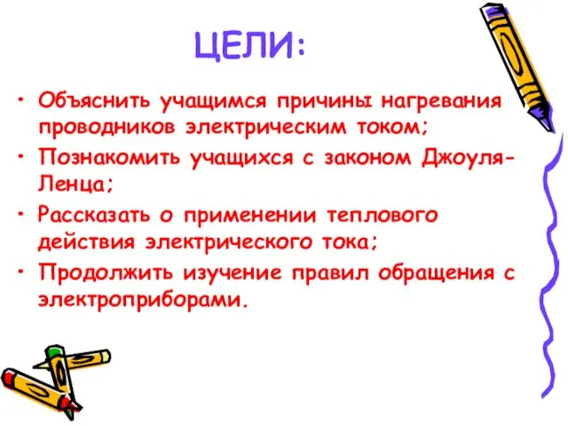 ЦЕЛИ: Объяснить учащимся причины нагревания проводников электрическим током; Познакомить учащихся с законом