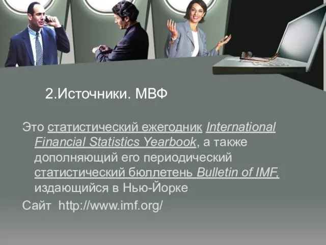 2.Источники. МВФ Это статистический ежегодник International Financial Statistics Yearbook, а также дополняющий