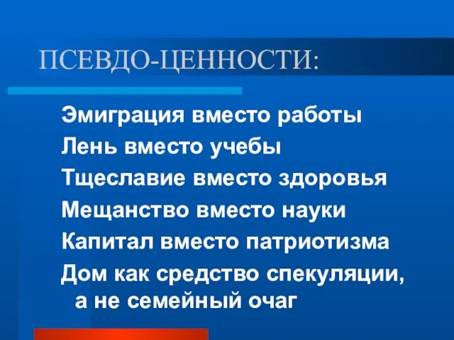 ПСЕВДО-ЦЕННОСТИ: Эмиграция вместо работы Лень вместо учебы Тщеславие вместо здоровья Мещанство вместо