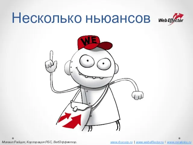 Несколько ньюансов Михаил Райцин, Корпорация РБС, ВебЭффектор. www.rbscorp.ru | www.webeffector.ru | www.miralinks.ru